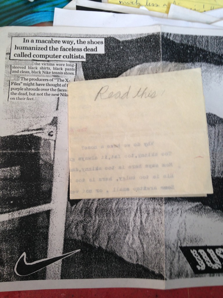 I'm trying to draw your attention to the "Read This," which is a copy of one of the first poems I wrote (The first, "Fondue Party on my Head" is lost to eternity) but I suppose you might be drawn to the description of the doomsday cult. This was when "Just do it" had just come out and my friend made that "advertisement" surely at Kinkos, probably because he had a crush on some girl who worked there. He was my roommate for a while and I sometimes wonder what ever happened to him.